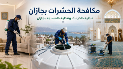 مكافحة الحشرات وتنظيف الخزانات والمساجد بجازان بخدمات متكاملة